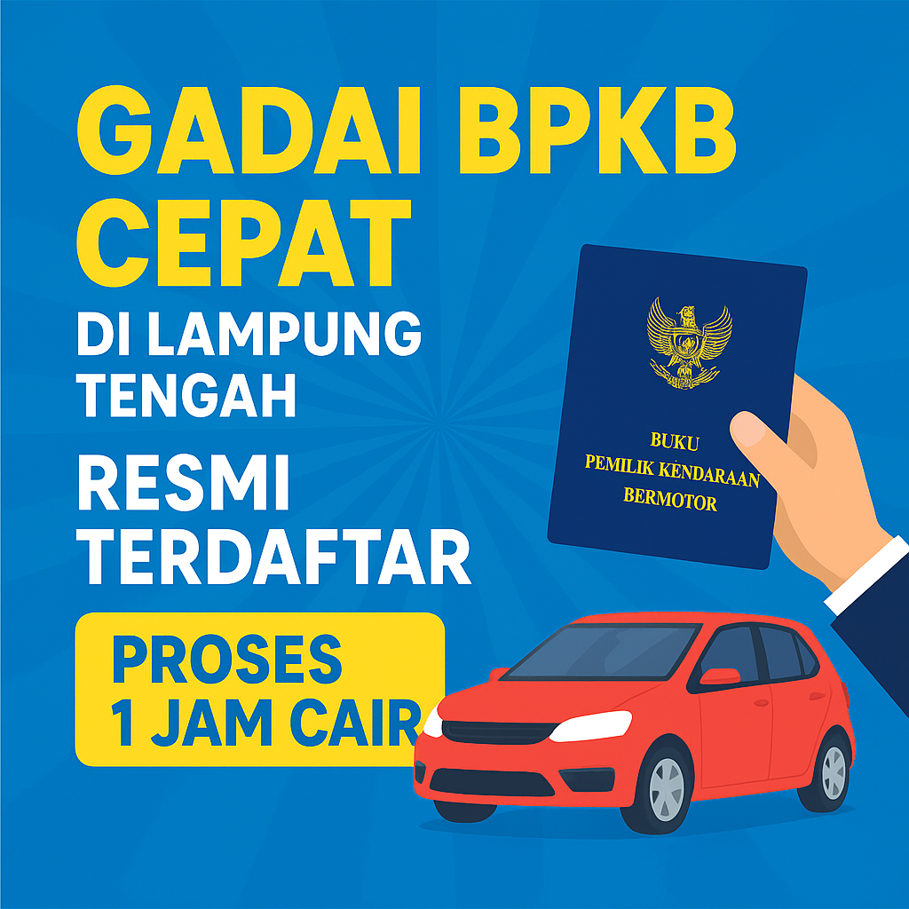 Solusi Dana Kilat: Pinjaman Dana Jaminan BPKB Cepat di Lampung Tengah, Proses Hanya 1 Jam Cair